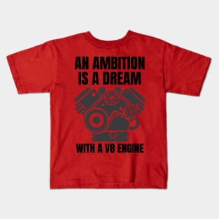 An ambition is a dream with a V8 engine (2) Kids T-Shirt